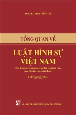 Tổng quan về Luật hình sự Việt Nam (Tài liệu phục vụ giảng dạy, học tập cho giảng viên, sinh viên, học viên ngành Luật)
