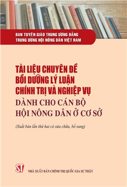 Tài liệu chuyên đề bồi dưỡng lý luận chính trị và nghiệp vụ dành cho cán bộ Hội Nông dân ở cơ sở (Xuất bản lần thứ ba, có sửa chữa, bổ sung)