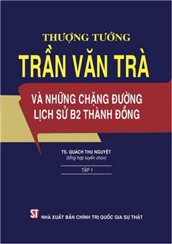Thượng tướng Trần Văn Trà và những chặng đường lịch sử B2 Thành đồng Tập 1