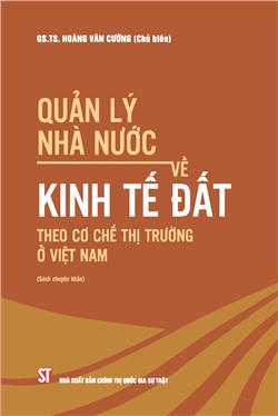 Quản lý nhà nước về kinh tế đất theo cơ chế thị trường ở Việt Nam (Sách chuyên khảo)