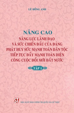 Nâng cao năng lực lãnh đạo và sức chiến đấu của Đảng, phát huy sức mạnh toàn dân tộc, tiếp tục đẩy mạnh toàn diện công cuộc đổi mới đất nước (Tập 1)