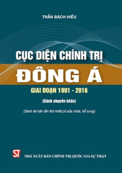 Cục diện chính trị Đông Á giai đoạn 1991-2016 (Sách chuyên khảo) (Tái bản lần thứ nhất, có sửa chữa, bổ sung)