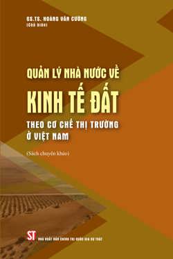 Quản lý nhà nước về kinh tế đất theo cơ chế thị trường ở Việt Nam (Sách chuyên khảo)