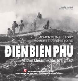 Điện Biên Phủ - Những khoảnh khắc từ lịch sử.  Dien Bien Phu: Moments in history. Dien Bien Phu: Moments de l' histoire