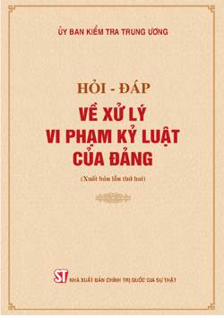 Hỏi - đáp về xử lý vi phạm kỷ luật của Đảng (Xuất bản lần thứ hai)