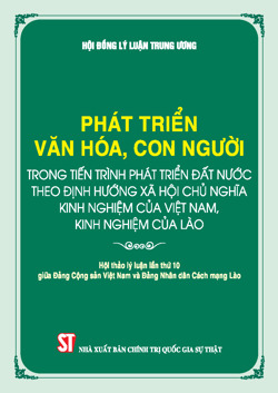 Phát triển văn hoá, con người trong tiến trình phát triển đất nước theo định hướng xã hội chủ nghĩa - Kinh nghiệm của Việt Nam, kinh nghiệm của Lào (Hội thảo lý luận lần thứ 10 giữa Đảng Cộng sản Việt Nam và Đảng Nhân dân Cách mạng Lào)