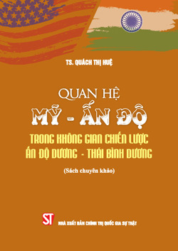 Quan hệ Mỹ - Ấn Độ trong không gian chiến lược Ấn Độ Dương - Thái Bình Dương (Sách chuyên khảo)