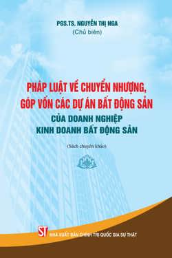 Pháp luật về chuyển nhượng, góp vốn các dự án bất động sản của doanh nghiệp kinh doanh bất động sản (Sách chuyên khảo)