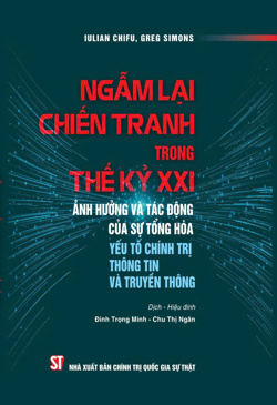 Ngẫm lại chiến tranh trong thế kỷ XXI - Ảnh hưởng và tác động của sự tổng hòa yếu tố chính trị, thông tin và truyền thông (Sách tham khảo)