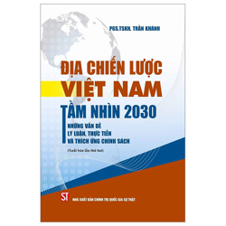 Địa chiến lược Việt Nam tầm nhìn 2030: Những vấn đề lý luận, thực tiễn và thích ứng chính sách (Xuất bản lần thứ hai)