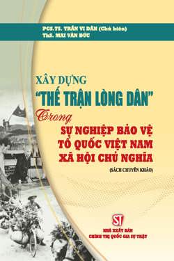 Xây dựng "thế trận lòng dân" trong sự nghiệp bảo vệ Tổ quốc Việt Nam xã hội chủ nghĩa (Sách chuyên khảo)