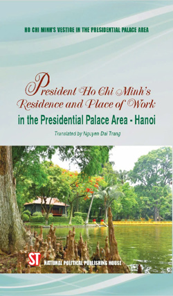 Nơi ở và làm việc của Chủ tịch Hồ Chí Minh tại Khu Phủ Chủ tịch - Hà Nội (Tiếng anh)/ President Ho Chi Minh's Residence and Place of Work in the Pressidential Palace Area - Hanoi