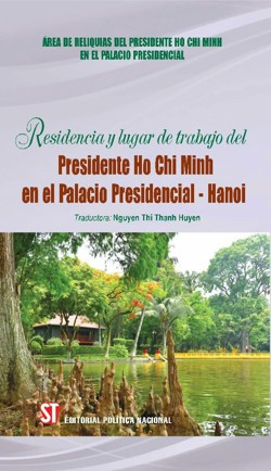 Nơi ở và làm việc của Chủ tịch Hồ Chí Minh tại khu Phủ Chủ tịch - Hà Nội (Tiếng Tây Ban Nha)/ Residentcia lugar de trabajo del Presidente Ho Chi Minh en el Palacio Presidencial - Hanoi