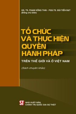 Tổ chức và thực hiện quyền hành pháp trên thế giới và ở Việt Nam (sách chuyên khảo)