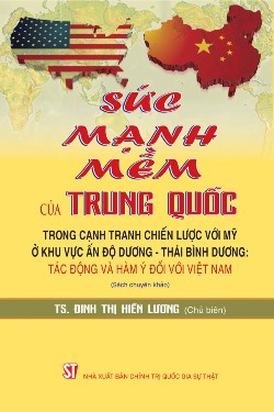 Sức mạnh mềm của Trung Quốc trong cạnh tranh chiến lược với Mỹ ở khu vực Ấn Độ Dương - Thái Bình Dương: Tác động và hàm ý đối với Việt Nam (Sách chuyên khảo)