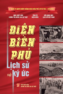 Điện Biên Phủ - Lịch sử và ký ức (Kỷ niệm 70 năm chiến thắng Điện Biên Phủ (07/5/1954-07/5/2024)