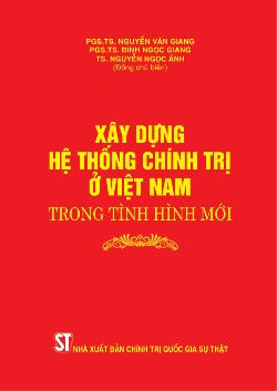 Xây dựng hệ thống chính trị ở Việt Nam trong tình hình mới