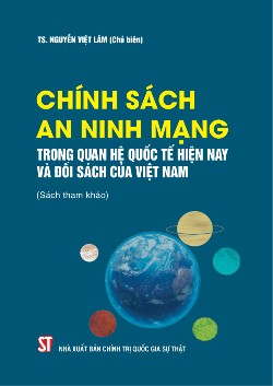 Chính sách an ninh mạng trong quan hệ quốc tế hiện nay và đối sách của Việt Nam (Sách tham khảo)