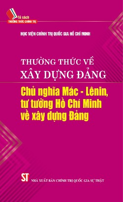 Thường thức về xây dựng Đảng: Chủ nghĩa Mác - Lênin, tư tưởng Hồ Chí Minh về xây dựng Đảng