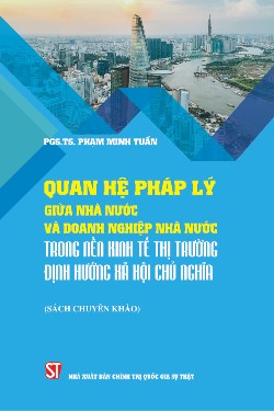 Quan hệ pháp lý giữa Nhà nước và doanh nghiệp nhà nước trong nền kinh tế thị trường định hướng xã hội chủ nghĩa (Sách chuyên khảo)