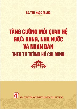 Tăng cường mối quan hệ giữa Đảng, Nhà nước và Nhân dân theo tư tưởng Hồ Chí Minh (Xuất bản lần thứ hai)