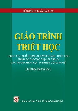 Giáo trình triết học (Dùng cho khối không chuyên ngành Triết học trình độ đào tạo thạc sĩ, tiến sĩ các ngành khoa học tự nhiên, công nghệ (Xuất bản lần thứ năm)