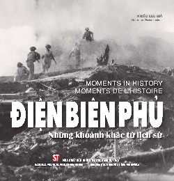 Điện Biên Phủ - Những khoảnh khắc từ lịch sử. Dien Bien Phu: Moments in history. Dien Bien Phu: Moments de l' histoire