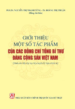 Giới thiệu một số tác phẩm của các đồng chí Tổng Bí thư Đảng Cộng sản Việt Nam (Dành cho bậc đại học chuyên lý luận chính trị)