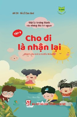 Nhật ký trưởng thành của những đứa trẻ ngoan  Tập 1: Sức mạnh của lòng trung thực (Dành cho trẻ từ 6 đến 16 tuổi)
