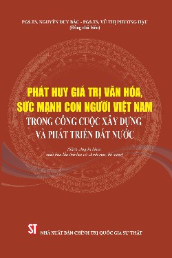 Phát huy giá trị văn hóa, sức mạnh con người Việt Nam trong công cuộc xây dựng và phát triển đất nước (Sách chuyên khảo, xuất bản lần thứ hai có chỉnh sửa, bổ sung)