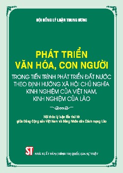 Phát triển văn hoá, con người trong tiến trình phát triển đất nước theo định hướng xã hội chủ nghĩa - Kinh nghiệm của Việt Nam, kinh nghiệm của Lào (Hội thảo lý luận lần thứ 10 giữa Đảng Cộng sản Việt Nam và Đảng Nhân dân Cách mạng Lào)
