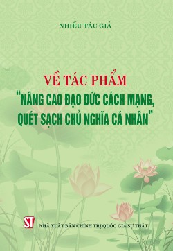 Về tác phẩm Nâng cao đạo đức cách mạng, quét sạch chủ nghĩa cá nhân