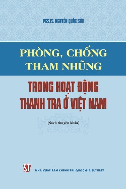 Phòng, chống tham nhũng trong hoạt động thanh tra ở Việt Nam (Tái bản có sửa chữa, bổ sung) (Sách chuyên khảo)