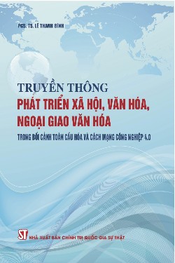 Truyền thông phát triển xã hội, văn hóa, ngoại giao văn hóa trong bối cảnh toàn cầu hóa và cách mạng công nghiệp 4.0