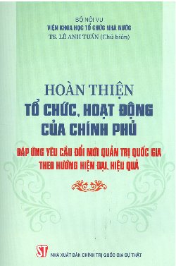 Hoàn thiện tổ chức, hoạt động của chính phủ đáp ứng yêu cầu đổi mới quản trị quốc gia theo hướng hiện đại, hiệu quả