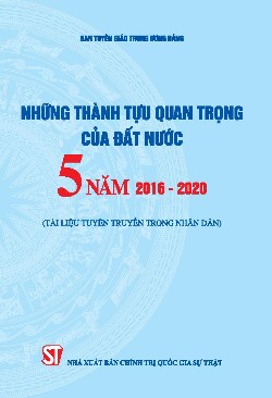 Những thành tựu quan trọng của đất nước 5 năm 2016 - 2020 (Tài liệu tuyên truyền trong nhân dân)