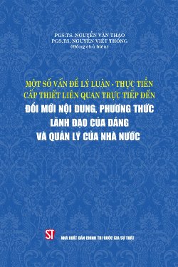 Một số vấn đề lý luận - thực tiễn cấp thiết liên quan trực tiếp đến đổi mới nội dung, phương thức lãnh đạo của Đảng và quản lý Nhà nước