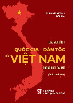 Bảo vệ lợi ích quốc gia - dân tộc của Việt Nam trong thời đại mới (Sách chuyên khảo)