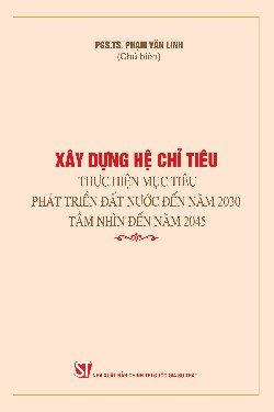 Xây dựng hệ chỉ tiêu thực hiện mục tiêu phát triển đất nước đến năm 2030, tầm nhìn đến năm 2045