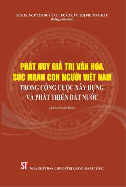 Phát huy giá trị văn hóa, sức mạnh con người Việt Nam trong công cuộc xây dựng và phát triển đất nước (Sách chuyên khảo, xuất bản lần thứ hai có chỉnh sửa, bổ sung)