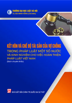 Kết hôn và chế độ tài sản của vợ chồng trong pháp luật một số nước và kinh nghiệm cho việc hoàn thiện pháp luật Việt Nam (Sách chuyên khảo)