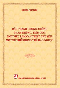 Đấu tranh phòng, chống tham nhũng, tiêu cực: Một việc làm cần thiết, tất yếu; một xu thế không thế đảo ngược