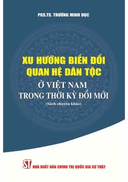 Xu hướng biến đổi quan hệ dân tộc ở Việt Nam trong thời kỳ đổi mới (Sách chuyên khảo)