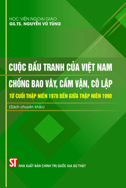 Cuộc đấu tranh của Việt Nam chống bao vây, cấm vận, cô lập từ cuối thập niên 1970 đến giữa thập niên 1990 (Sách chuyên khảo)