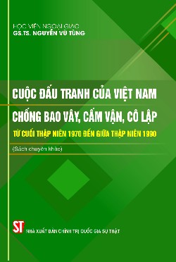 Cuộc đấu tranh của Việt Nam chống bao vây, cấm vận, cô lập từ cuối thập niên 1970 đến giữa thập niên 1990 (Sách chuyên khảo)