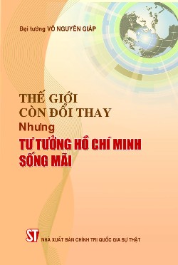 Thế giới còn đổi thay nhưng tư tưởng Hồ Chí Minh sống mãi