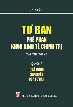 Tư bản - Phê phán khoa kinh tế chính trị Tập thứ nhất Quyển I: Quá trình sản xuất của tư bản