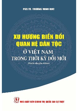 Xu hướng biến đổi quan hệ dân tộc ở Việt Nam trong thời kỳ đổi mới (Sách chuyên khảo)