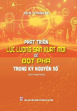 Phát triển lực lượng sản xuất mới để đột phá trong kỷ nguyên số (sách chuyên khảo)
