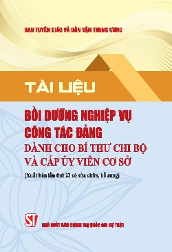 Tài liệu bồi dưỡng nghiệp vụ công tác Đảng dành cho Bí thư chi bộ và cấp uỷ viên cơ sở (Xuất bản lần thứ 23 có sửa chữa, bổ sung)